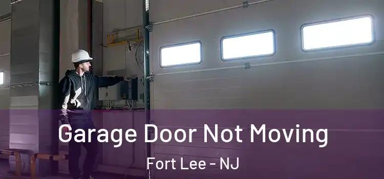  Garage Door Not Moving Fort Lee - NJ